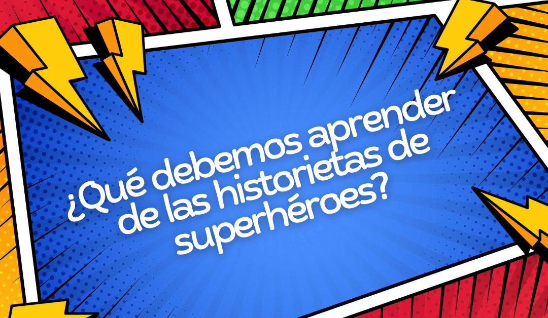 ¿Qué debemos aprender de las historietas de superhéroes?
